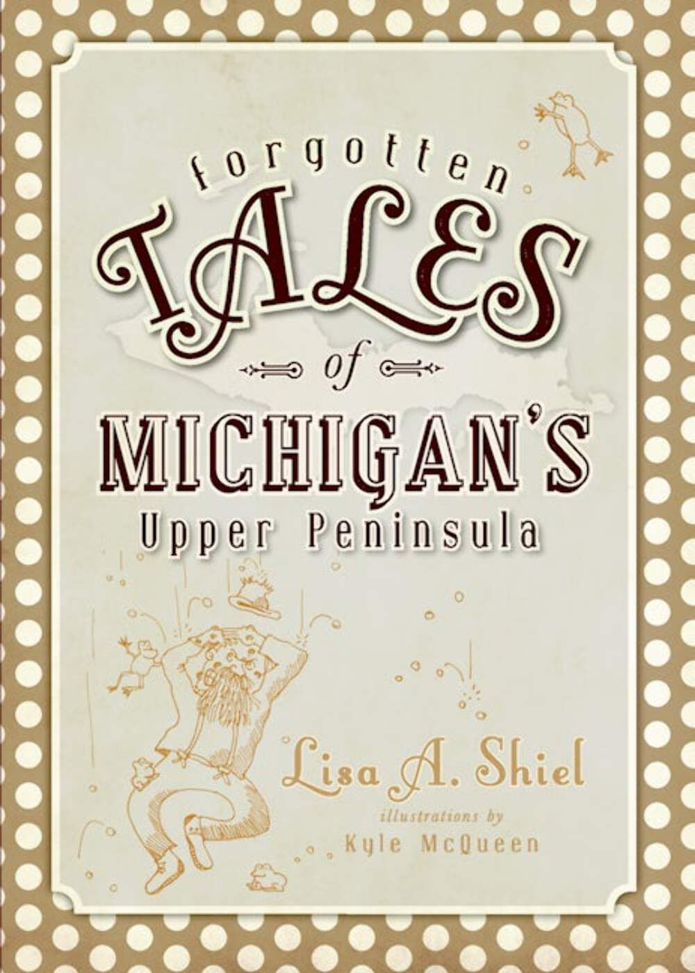 NEW The History Press Forgotten Tales of Michigan's Upper Peninsula, MI 97815962