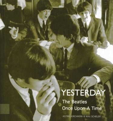 Yesterday: The Beatles Once Upon a Time by Astrid Kirchher;  Max Scheler