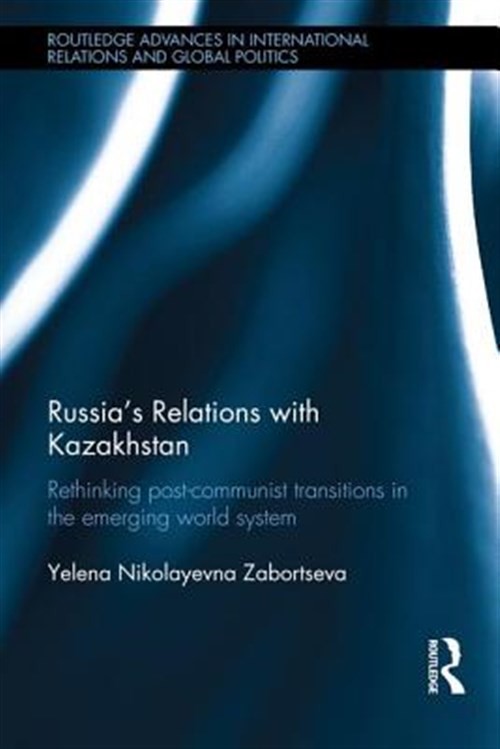 Russia\'s Relations with Kazakhstan : Rethinking ex-Soviet transitions in the ...