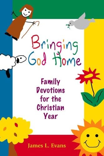 Bringing God Home: Family Devotions for the Christian Year