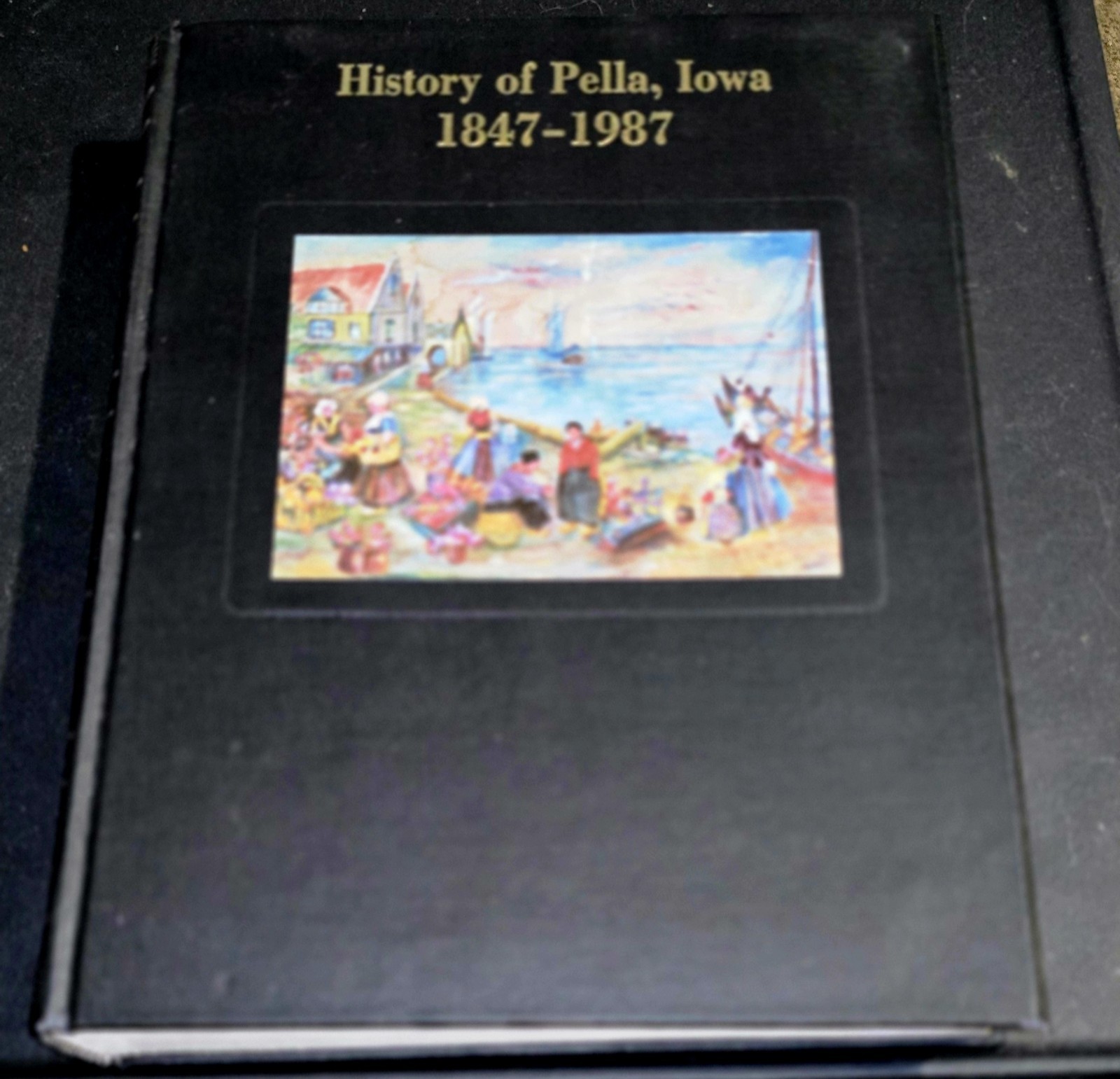 History of Pella, Iowa 1847-1987 Vol 1 - Pella Historical Society (Curtis, 1988) History of Pella, Iowa 1847-1987 Vol 1 - Pella Historical Society (Curtis, 1988)