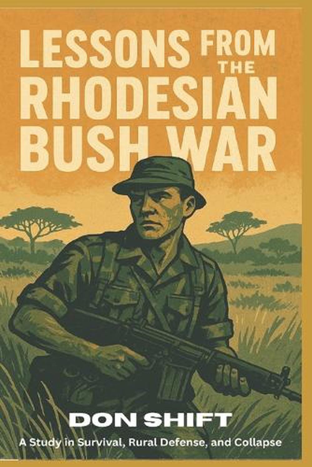 Lessons From the Rhodesian Bush War: A Study in Survival, Rural Defense, and Col