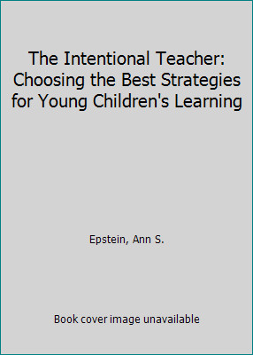 Intentional Teacher: Choosing the Best Strategies for Young Children\'s Learning Intentional Teacher: Choosing the Best Strategies for Young Children\'s Learning