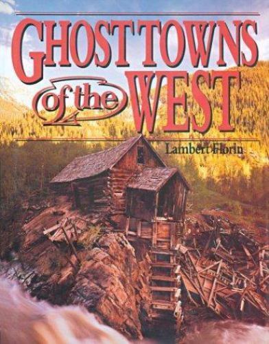 Ghost Towns of the West by Lambert Florin Ghost Towns of the West by Lambert Florin