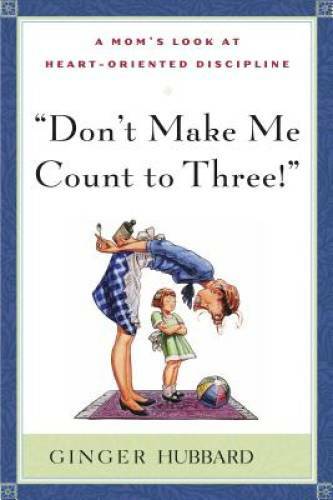 Don't Make Me Count to Three - Paperback By Ginger Hubbard - GOOD Don't Make Me Count to Three - Paperback By Ginger Hubbard - GOOD