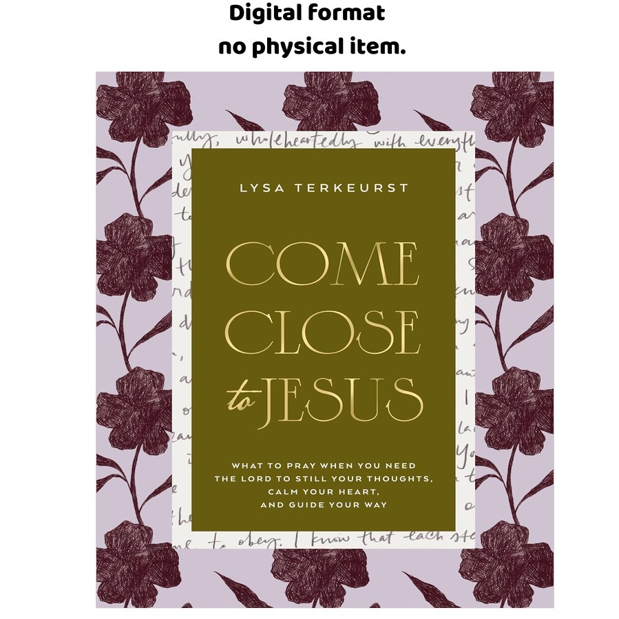 Come Close to Jesus: What to Pray When You Need the Lord to , Lysa TerKeurst 202 Come Close to Jesus: What to Pray When You Need the Lord to , Lysa TerKeurst 202