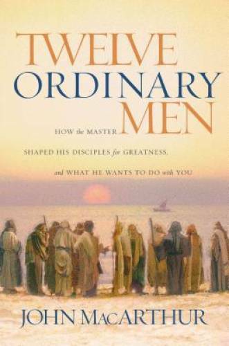 Twelve Ordinary Men: How the Master Shaped His Disciples for Greatness, a - GOOD Twelve Ordinary Men: How the Master Shaped His Disciples for Greatness, a - GOOD