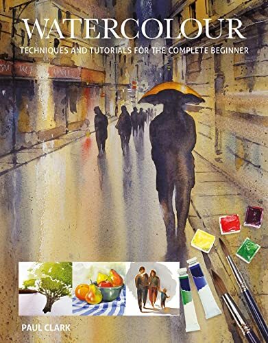 Watercolour: Techniques and Tutorials for the Complete Beginner 