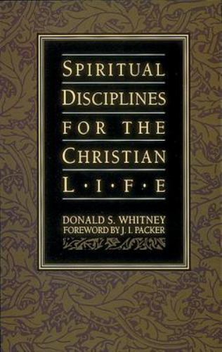 Spiritual Disciplines for the Christian Life by Donald S. Whitney Spiritual Disciplines for the Christian Life by Donald S. Whitney