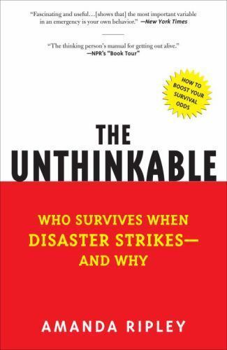 The Unthinkable: Who Survives When Disaster Strikes - And Why by Ripley, Amanda The Unthinkable: Who Survives When Disaster Strikes - And Why by Ripley, Amanda