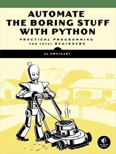 Automate the Boring Stuff with Python : Practical Programming for Total... Automate the Boring Stuff with Python : Practical Programming for Total...
