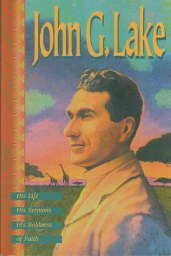 John G. Lake: His Life, His Sermons, His Boldness of Faith - Paperback - GOOD John G. Lake: His Life, His Sermons, His Boldness of Faith - Paperback - GOOD