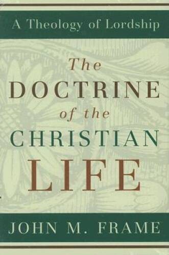 The Doctrine of the Christian Life (A Theology of Lordship) - Hardcover - GOOD The Doctrine of the Christian Life (A Theology of Lordship) - Hardcover - GOOD
