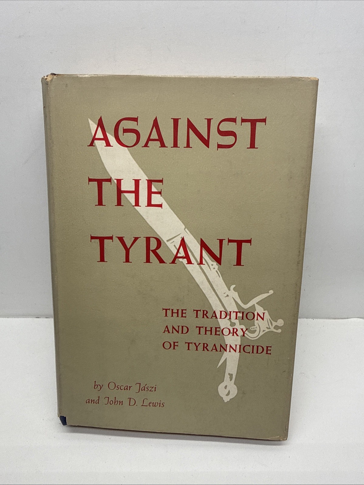Against the Tyrant: The Tradition and Theory of Tyrannicide by Oszkár Jászi Against the Tyrant: The Tradition and Theory of Tyrannicide by Oszkár Jászi