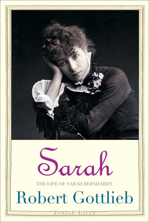 Sarah: The Life of Sarah Bernhardt, Robert Gottlieb