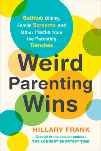 Weird Parenting Wins: Bathtub Dining, Family Screams, and Other Hacks fro - GOOD