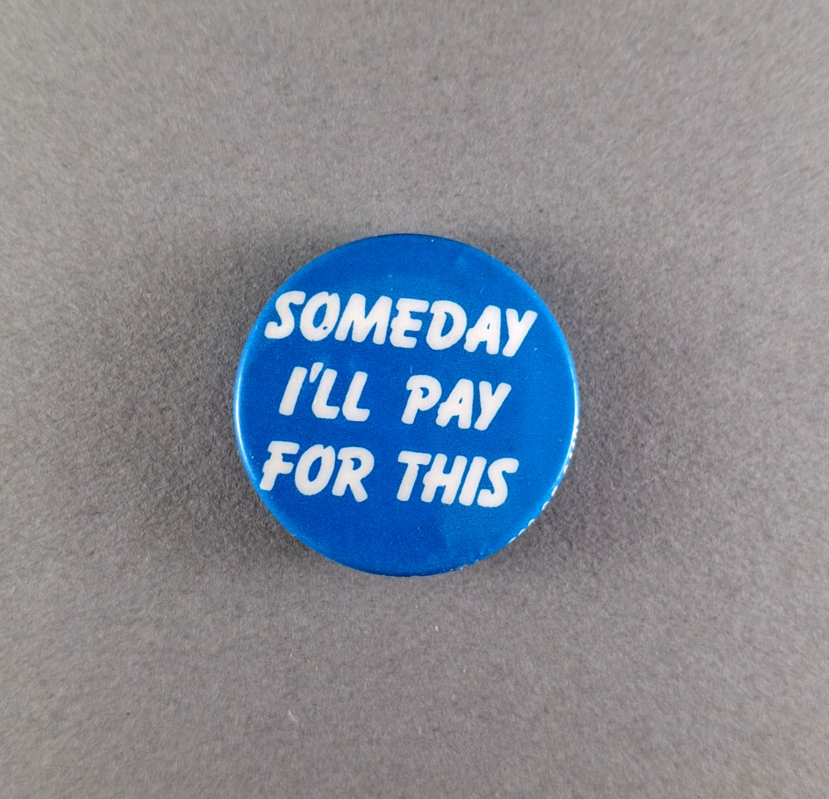 1980\'s Counterculture Humor Vintage Pinback Button - SOMEDAY I\'LL PAY FOR THIS 1980\'s Counterculture Humor Vintage Pinback Button - SOMEDAY I\'LL PAY FOR THIS