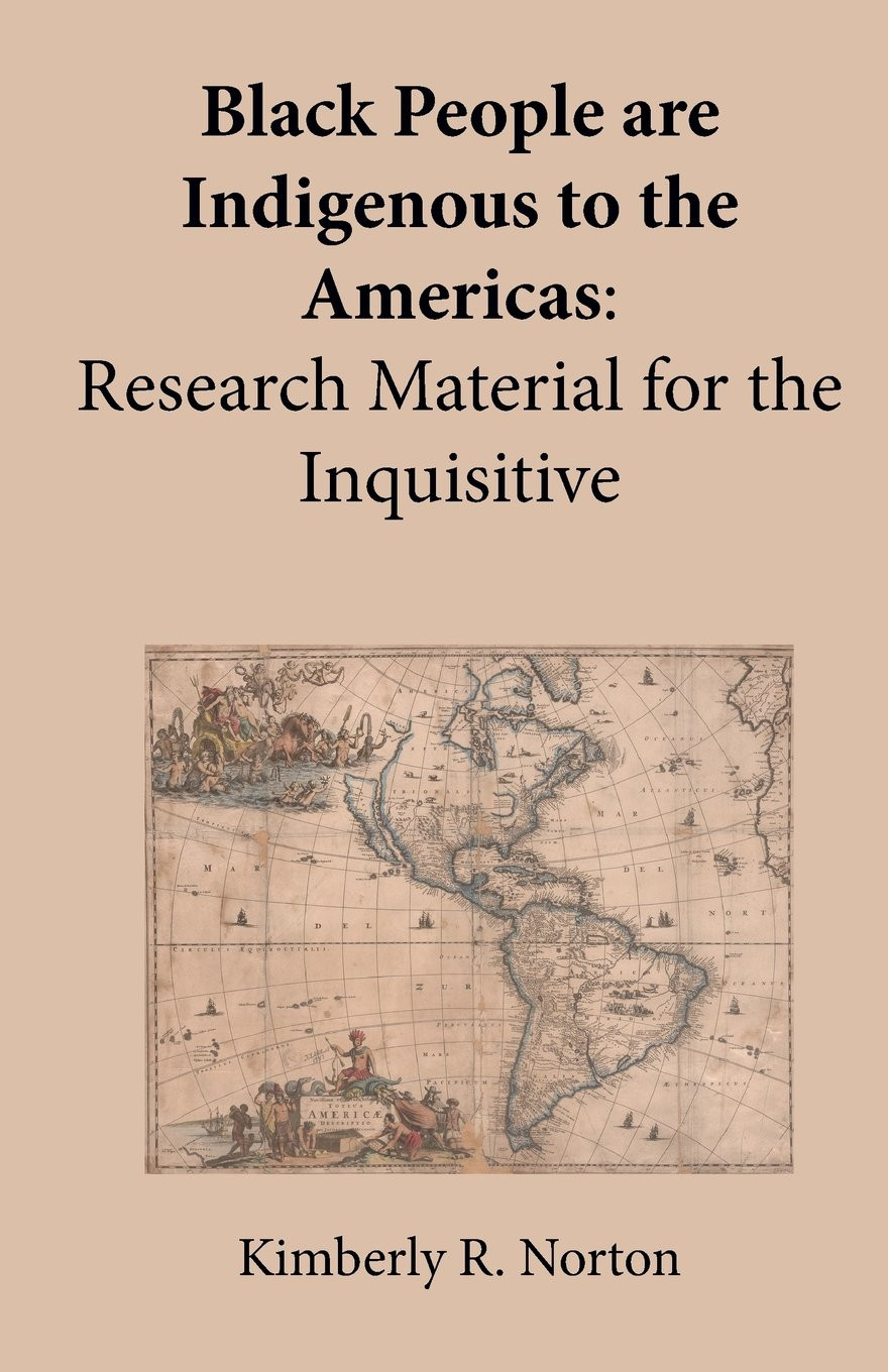 Black People Are Indigenous to the Americas: Research Material for the Inquisiti Black People Are Indigenous to the Americas: Research Material for the Inquisiti