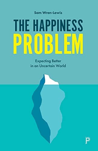 The Happiness Problem: Expecting Better in an Uncertain World By