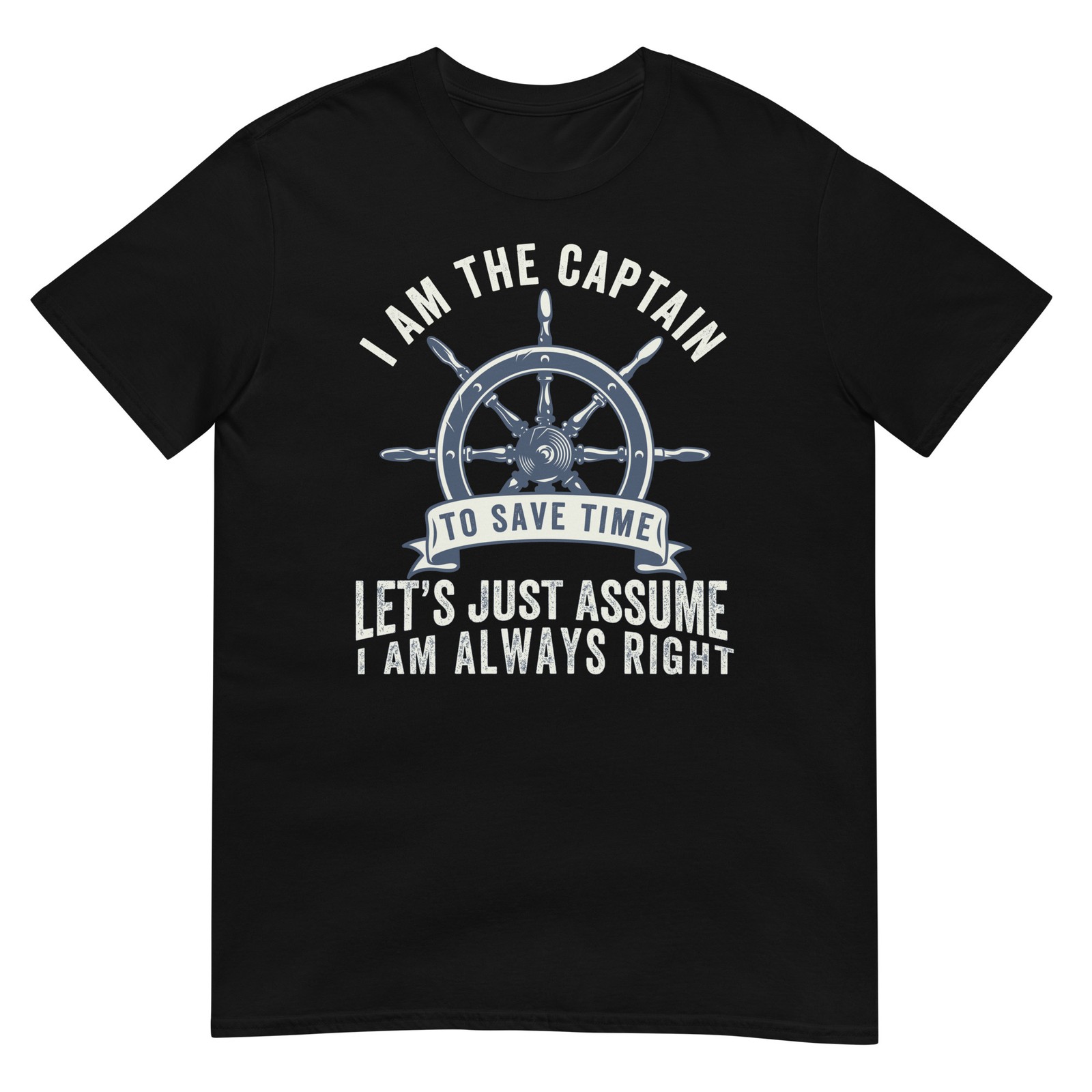 I Am The Captain Let\'s Just Assume I Am Always Right Funny Boating Captain Shirt I Am The Captain Let\'s Just Assume I Am Always Right Funny Boating Captain Shirt