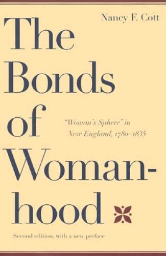 The Bonds of Womanhood: Woman\'s Sphere in New England, 1780-1835 - GOOD The Bonds of Womanhood: Woman\'s Sphere in New England, 1780-1835 - GOOD