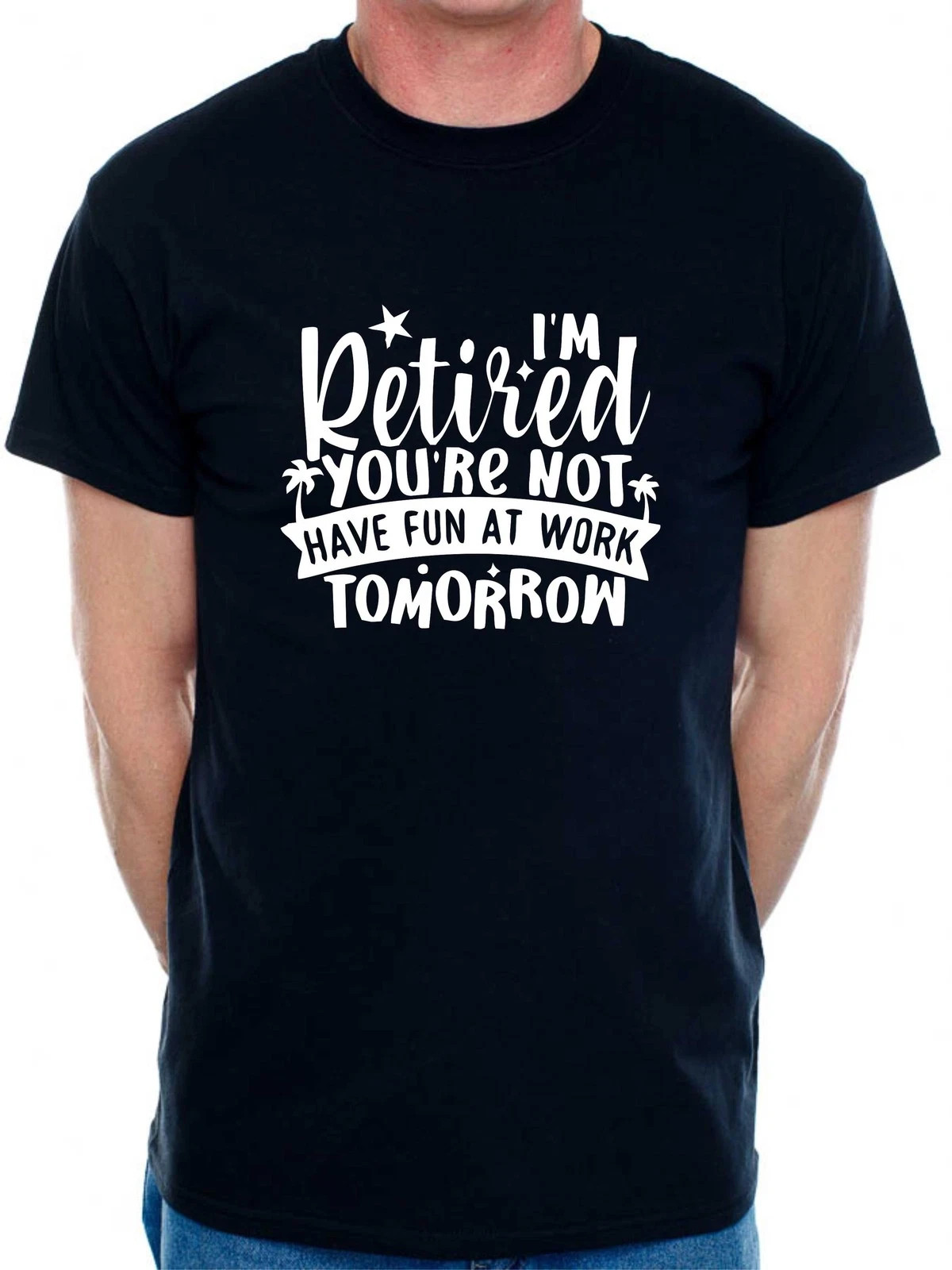 Print4U I'm Retired Your Not Funny Retirement Gift For Men Man's Tee