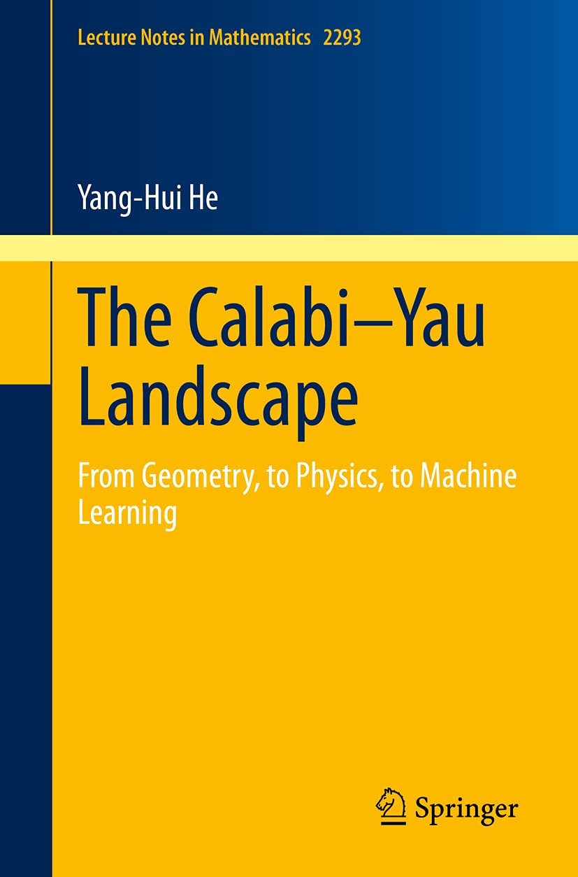 The Calabi-Yau Landscape: From Geometry, to Physics, to Machine Learning (Lectu, The Calabi-Yau Landscape: From Geometry, to Physics, to Machine Learning (Lectu,