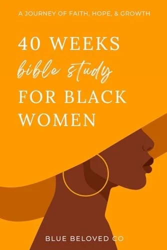 40 Weeks Bible Study for Black Women: A Journey of Faith, Hope, and Growth (... 40 Weeks Bible Study for Black Women: A Journey of Faith, Hope, and Growth (...