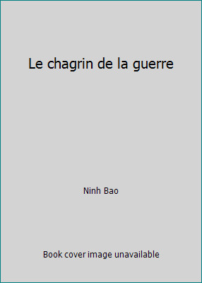 Le chagrin de la guerre by Ninh Bao Le chagrin de la guerre by Ninh Bao