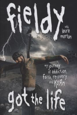 Got the Life: My Journey of Addiction, Faith, Recovery, and Korn by Fieldy