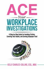 ACE Your Workplace Investigations : A Step-By-step Guide for Avoiding ... picture