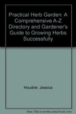Practical Herb Garden: A Comprehensive A-Z Directory and Gardener's Guide to Gr picture