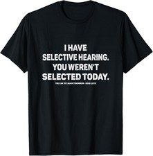 I Have Selective Hearing You Werent Selected Today Funny T-Shirt picture