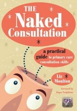 The Naked Consultation: A Practical Guide to Primary Care Consul picture