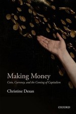 Making Money: Coin, Currency, and the Coming of Capitalism by Christine Desan (E picture