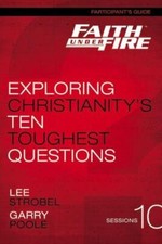 Faith Under Fire Participant's Guide: Exploring Christianity's Ten Toughest Ques picture