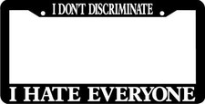 I dont discriminate I hate everyone License Plate Frame picture