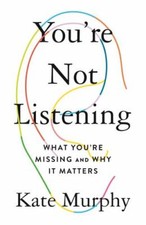You're Not Listening : What You're Missing and Why It Matters by Kate Murphy... picture