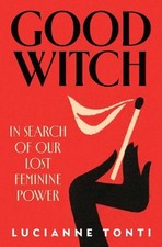 Good Witch: In Search of Our Lost Feminine Power by Lucianne Tonti Paperback Boo picture