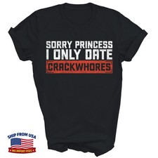 Sorry Princess I Only Date Crackwhores Funny Unisex T-Shirt picture