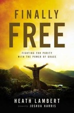 Finally Free: Fighting for Purity with the Power of Grace by Lambert, Heath picture