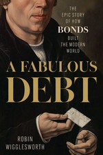 A Fabulous Debt: The Epic Story of How Bonds Built the Modern World (Hardback or picture