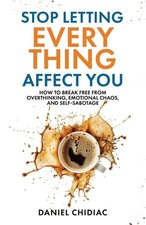 Stop Letting Everything Affect You : by Daniel Chidiac [Paperback] new picture