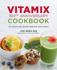Vitamix 100th Anniversary Cookbook : 100 Whole Food Recipes from Our Fans and... picture