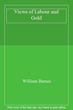 Views of Labour and Gold By WILLIAM BARNES picture