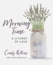 Morning Time: A Liturgy of Love - Paperback By Rollins, Cindy - GOOD picture