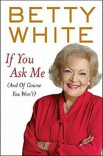 If You Ask Me: (And of Course You Won't) - Hardcover By White, Betty - VERY GOOD picture