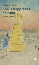 Francesco Bettini Con la leggerezza dell'alba. Storie di riviera (Paperback) picture