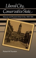 Liberal City, Conservative State: Moscow and Russia's Urban Crisis, 1906-191... picture
