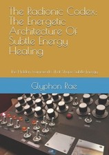 The Radionic Codex: The Energetic Architecture Of Subtle Energy Healing: The Hid picture